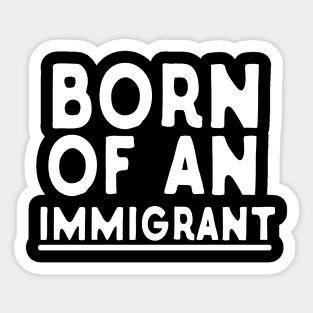 Born Of An Immigrant Sticker